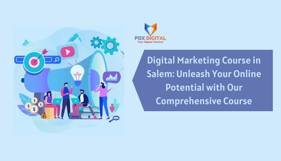 Digital Marketing Course in Salem: Unleash Your Online Potential with Our Comprehensive Course